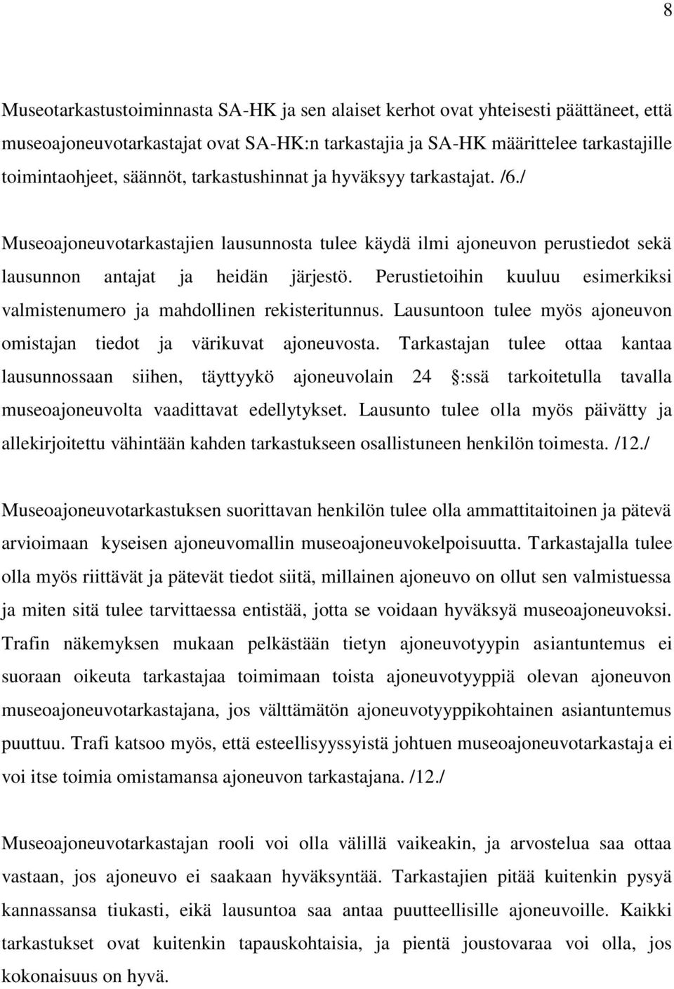 Perustietoihin kuuluu esimerkiksi valmistenumero ja mahdollinen rekisteritunnus. Lausuntoon tulee myös ajoneuvon omistajan tiedot ja värikuvat ajoneuvosta.