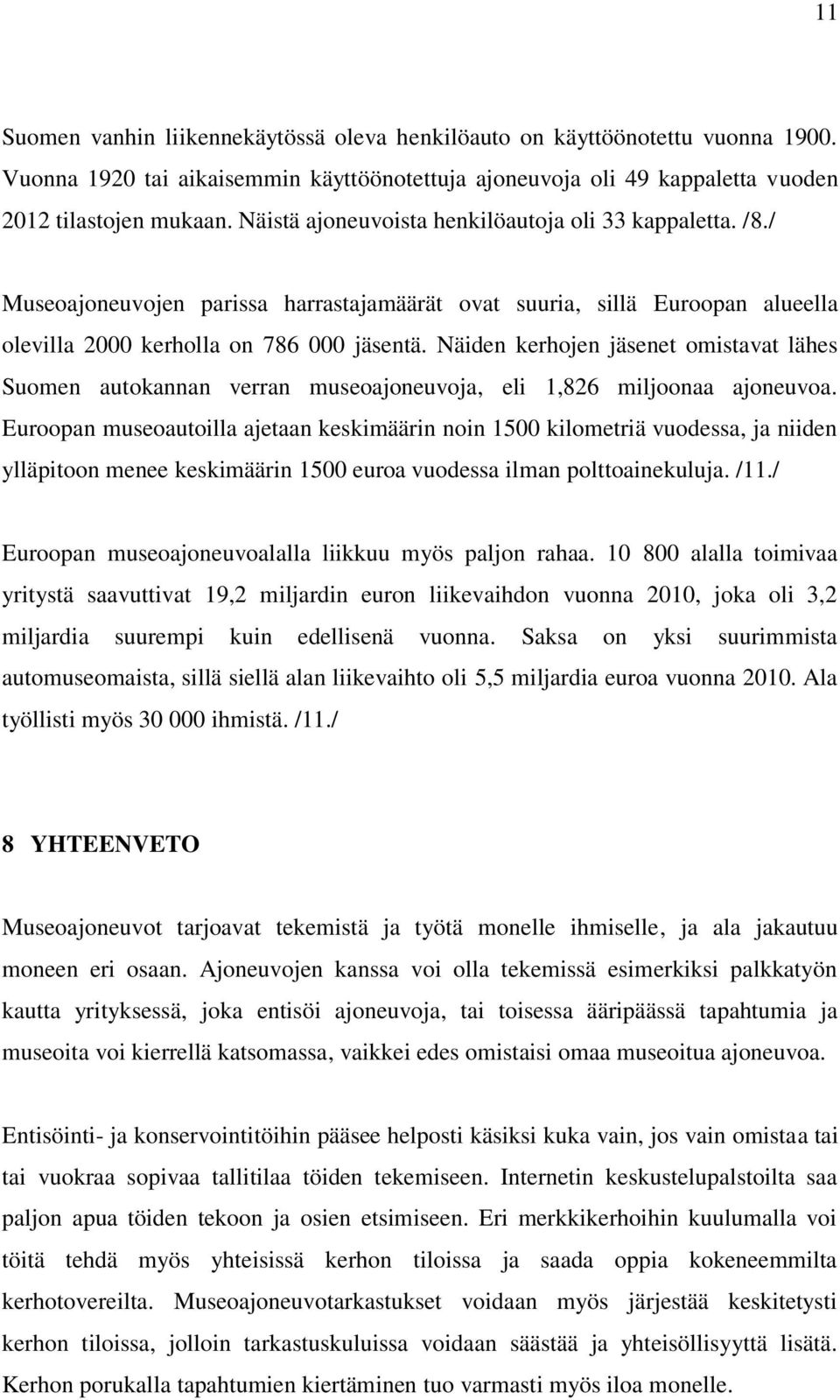 Näiden kerhojen jäsenet omistavat lähes Suomen autokannan verran museoajoneuvoja, eli 1,826 miljoonaa ajoneuvoa.