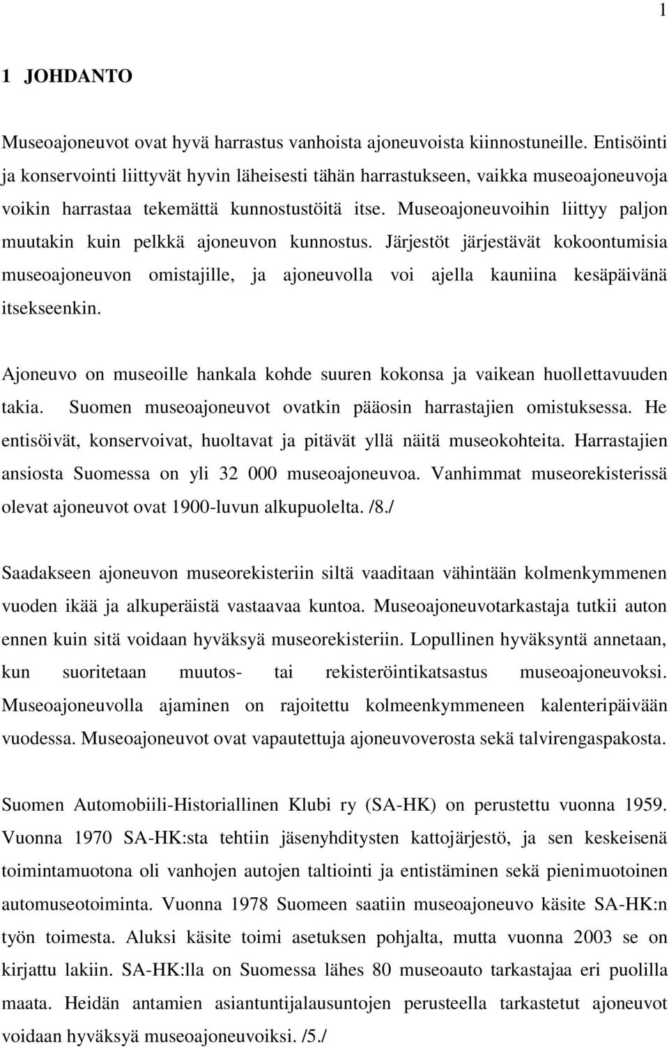 Museoajoneuvoihin liittyy paljon muutakin kuin pelkkä ajoneuvon kunnostus. Järjestöt järjestävät kokoontumisia museoajoneuvon omistajille, ja ajoneuvolla voi ajella kauniina kesäpäivänä itsekseenkin.