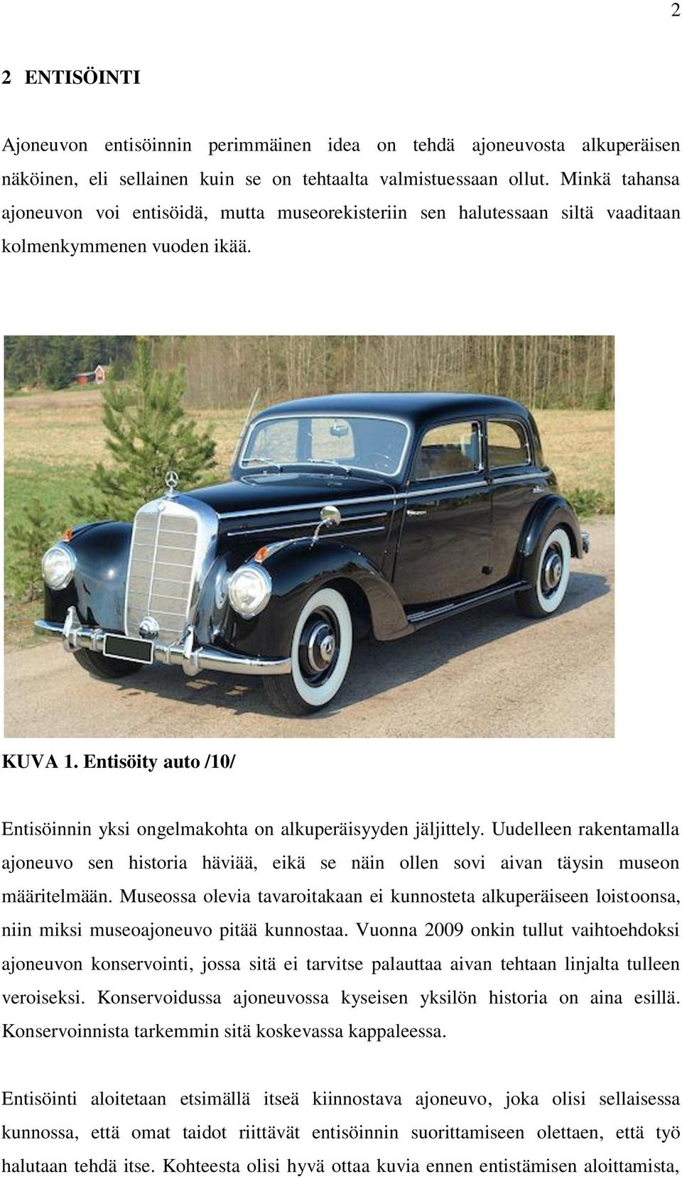 Entisöity auto /10/ Entisöinnin yksi ongelmakohta on alkuperäisyyden jäljittely. Uudelleen rakentamalla ajoneuvo sen historia häviää, eikä se näin ollen sovi aivan täysin museon määritelmään.