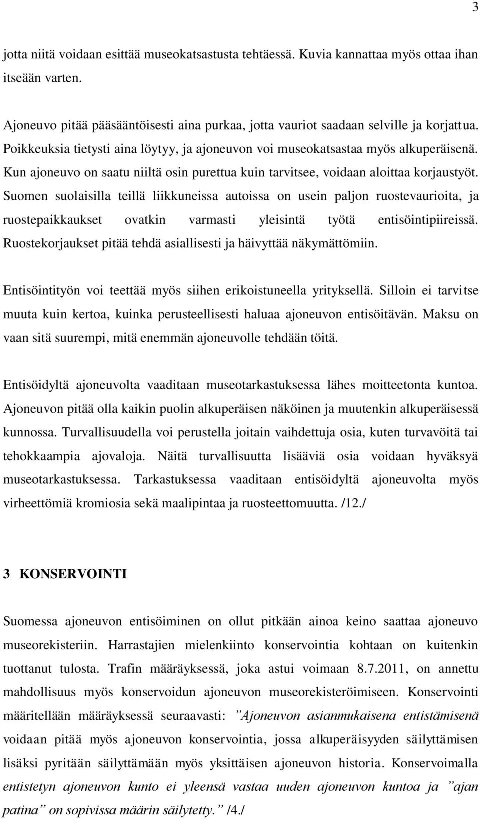 Suomen suolaisilla teillä liikkuneissa autoissa on usein paljon ruostevaurioita, ja ruostepaikkaukset ovatkin varmasti yleisintä työtä entisöintipiireissä.