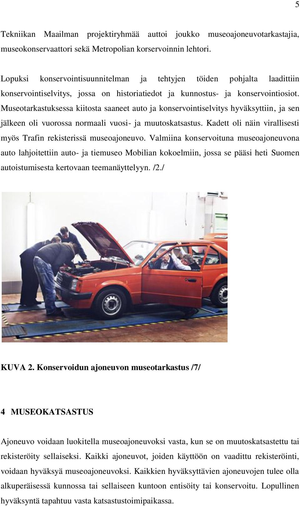 Museotarkastuksessa kiitosta saaneet auto ja konservointiselvitys hyväksyttiin, ja sen jälkeen oli vuorossa normaali vuosi- ja muutoskatsastus.