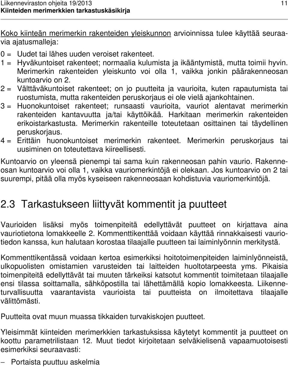 2 = Välttäväkuntoiset rakenteet; on jo puutteita ja vaurioita, kuten rapautumista tai ruostumista, mutta rakenteiden peruskorjaus ei ole vielä ajankohtainen.