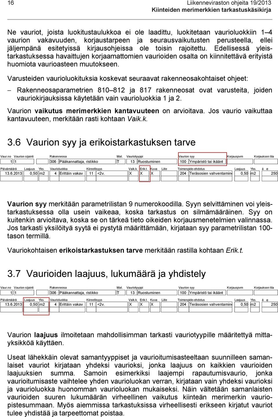 Edellisessä yleistarkastuksessa havaittujen korjaamattomien vaurioiden osalta on kiinnitettävä erityistä huomiota vaurioasteen muutokseen.