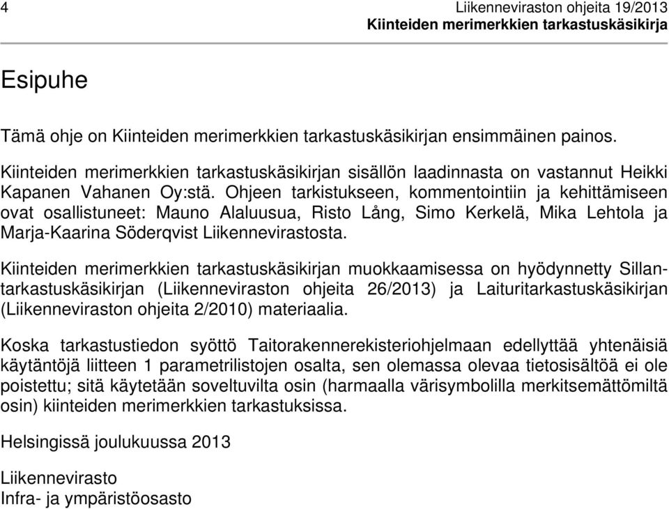 n muokkaamisessa on hyödynnetty Sillantarkastuskäsikirjan (Liikenneviraston ohjeita 26/2013) ja Laituritarkastuskäsikirjan (Liikenneviraston ohjeita 2/2010) materiaalia.