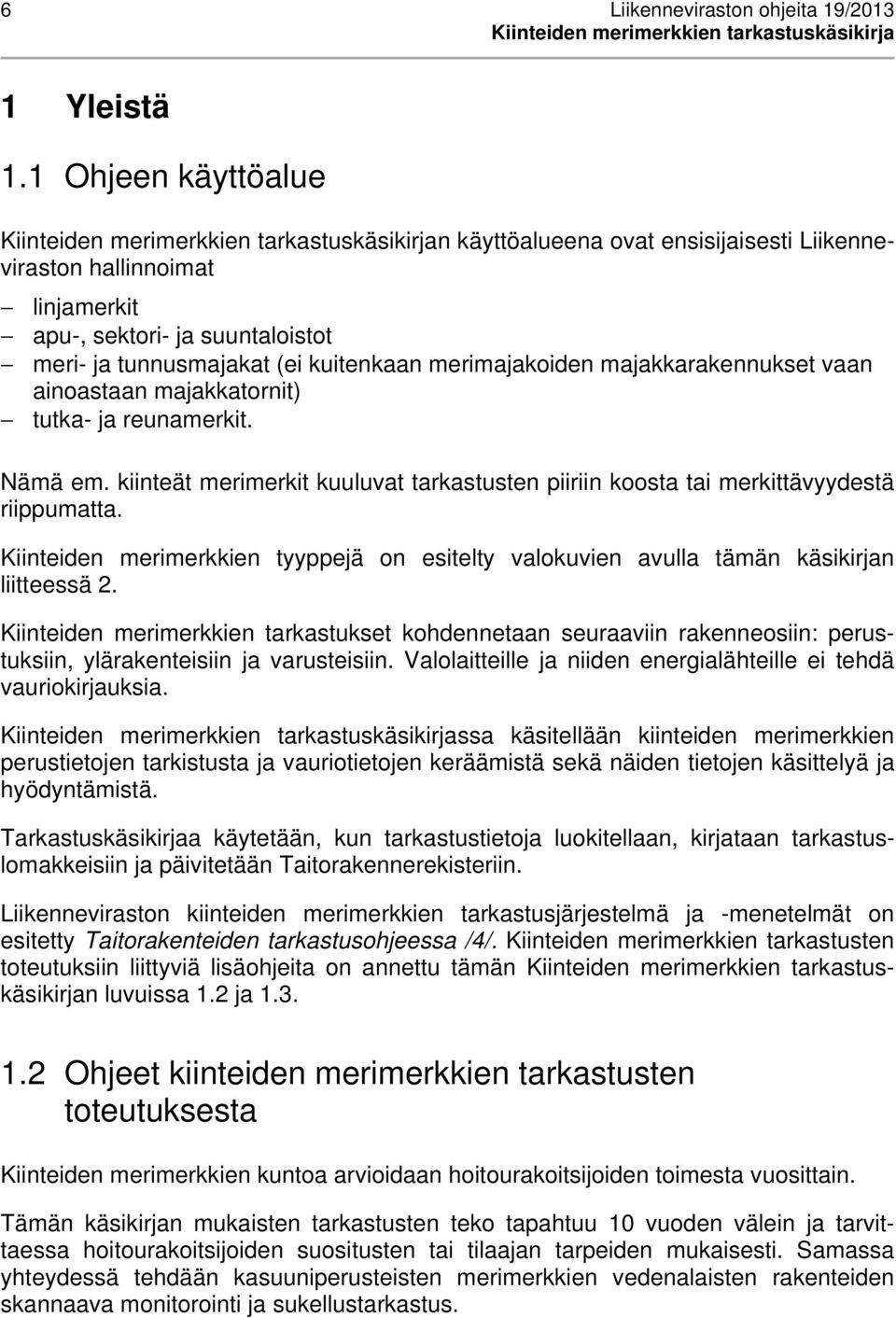 majakkarakennukset vaan ainoastaan majakkatornit) tutka- ja reunamerkit. Nämä em. kiinteät merimerkit kuuluvat tarkastusten piiriin koosta tai merkittävyydestä riippumatta.