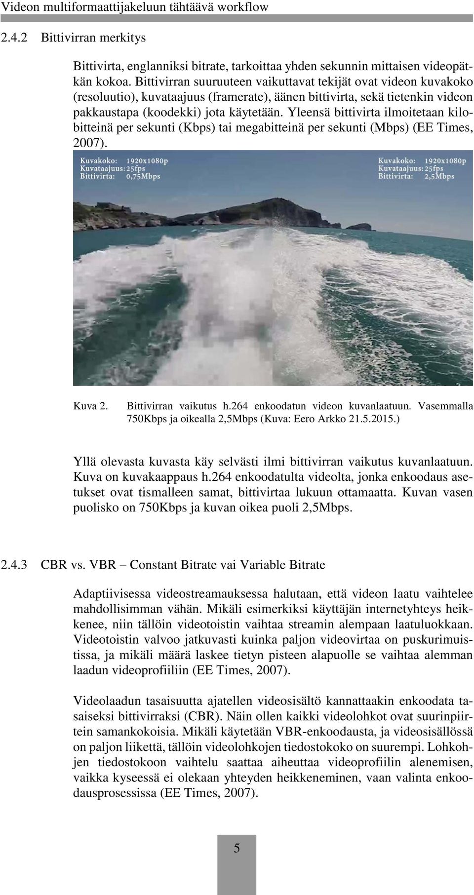 Yleensä bittivirta ilmoitetaan kilobitteinä per sekunti (Kbps) tai megabitteinä per sekunti (Mbps) (EE Times, 2007). Kuva 2. Bittivirran vaikutus h.264 enkoodatun videon kuvanlaatuun.