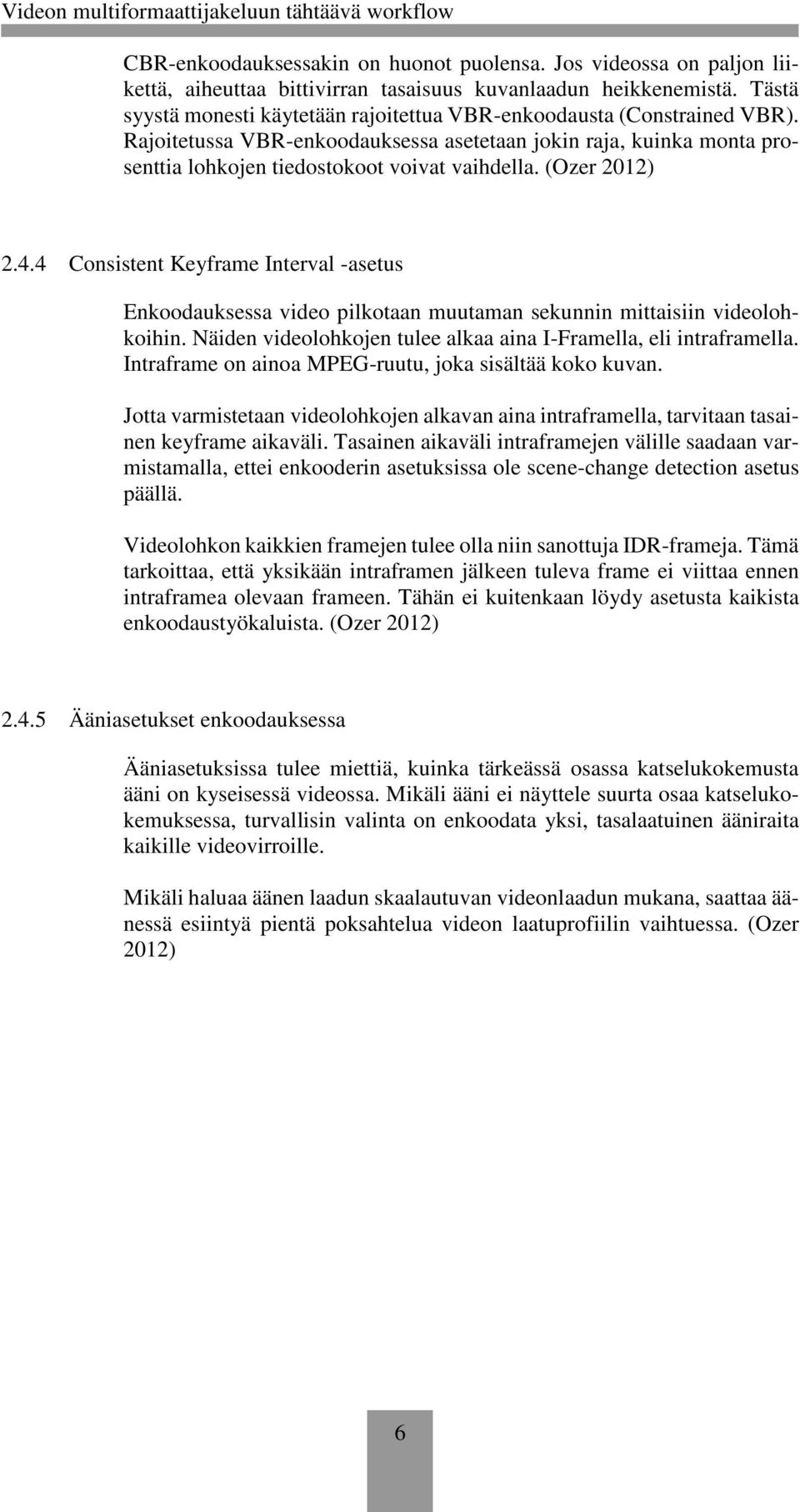 (Ozer 2012) 2.4.4 Consistent Keyframe Interval -asetus Enkoodauksessa video pilkotaan muutaman sekunnin mittaisiin videolohkoihin. Näiden videolohkojen tulee alkaa aina I-Framella, eli intraframella.