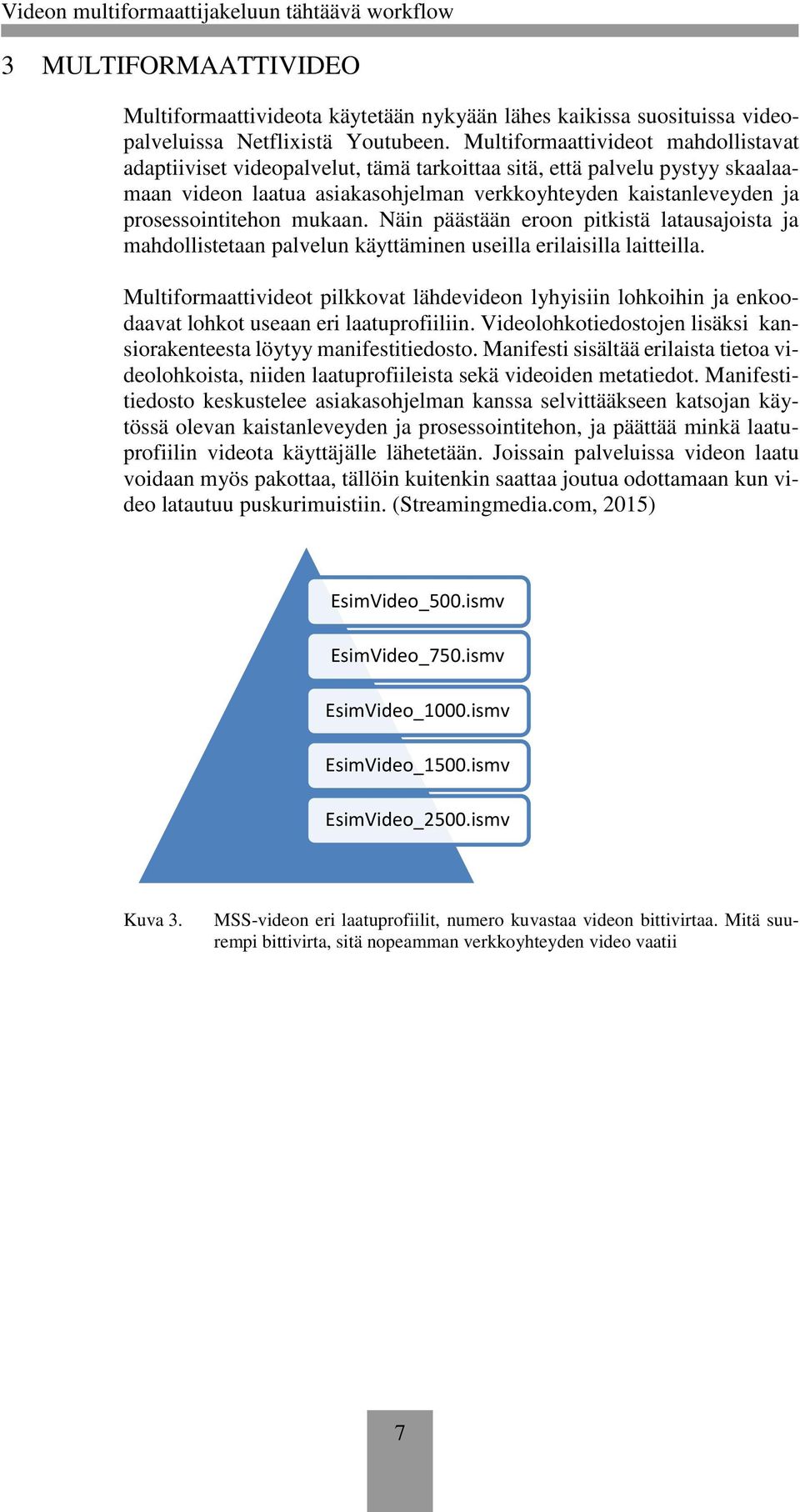 mukaan. Näin päästään eroon pitkistä latausajoista ja mahdollistetaan palvelun käyttäminen useilla erilaisilla laitteilla.