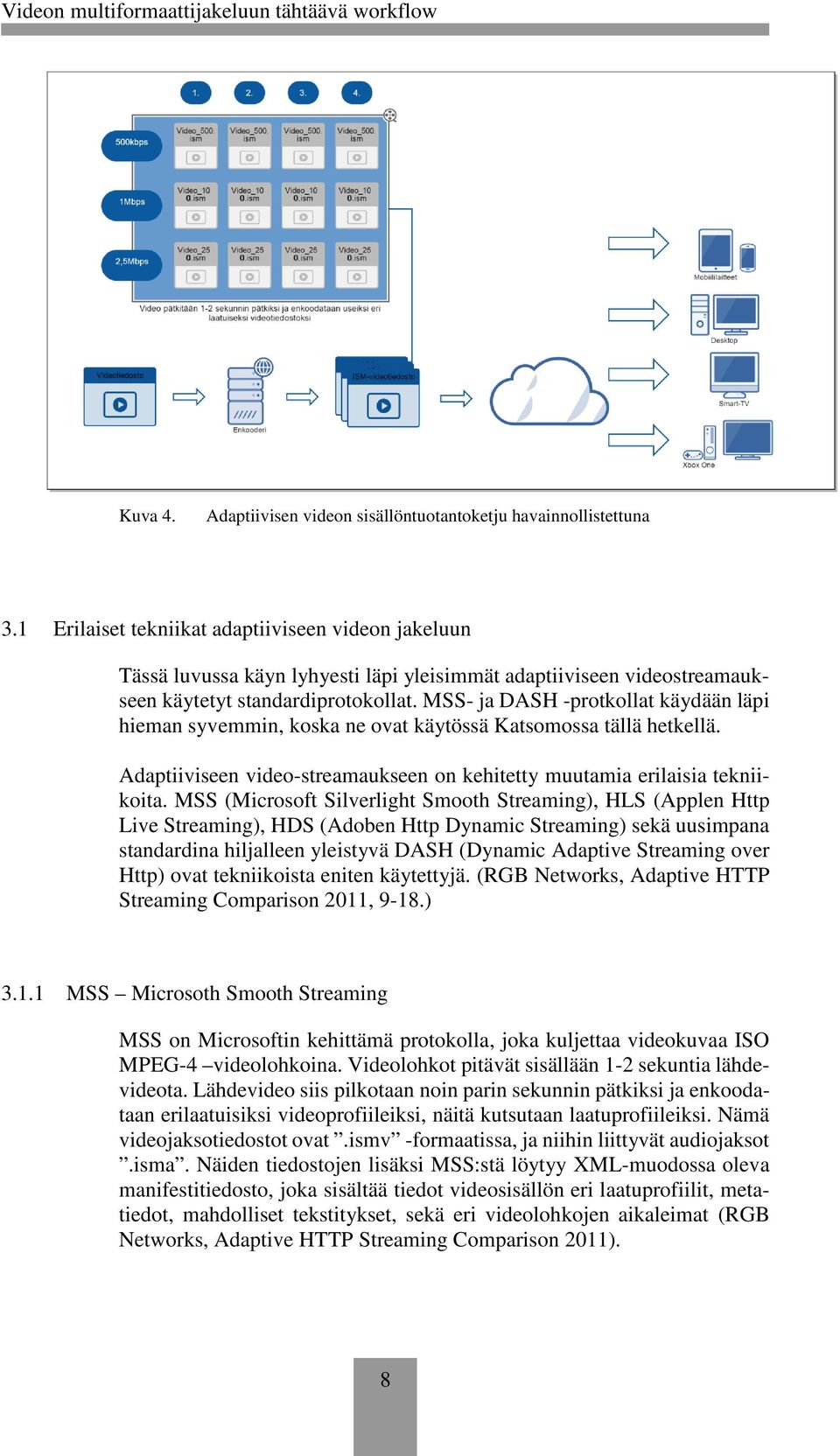 MSS- ja DASH -protkollat käydään läpi hieman syvemmin, koska ne ovat käytössä Katsomossa tällä hetkellä. Adaptiiviseen video-streamaukseen on kehitetty muutamia erilaisia tekniikoita.