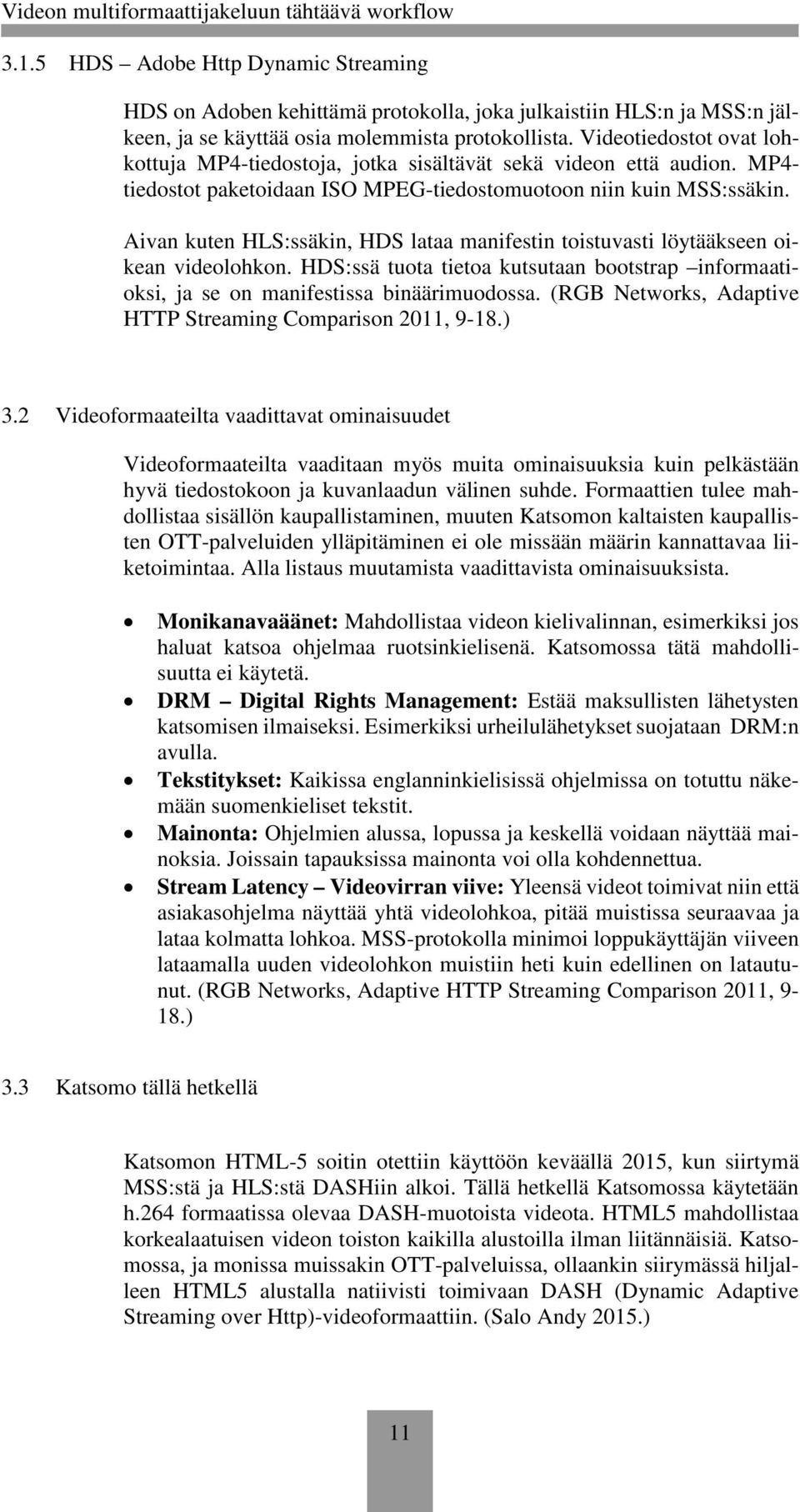 Aivan kuten HLS:ssäkin, HDS lataa manifestin toistuvasti löytääkseen oikean videolohkon. HDS:ssä tuota tietoa kutsutaan bootstrap informaatioksi, ja se on manifestissa binäärimuodossa.
