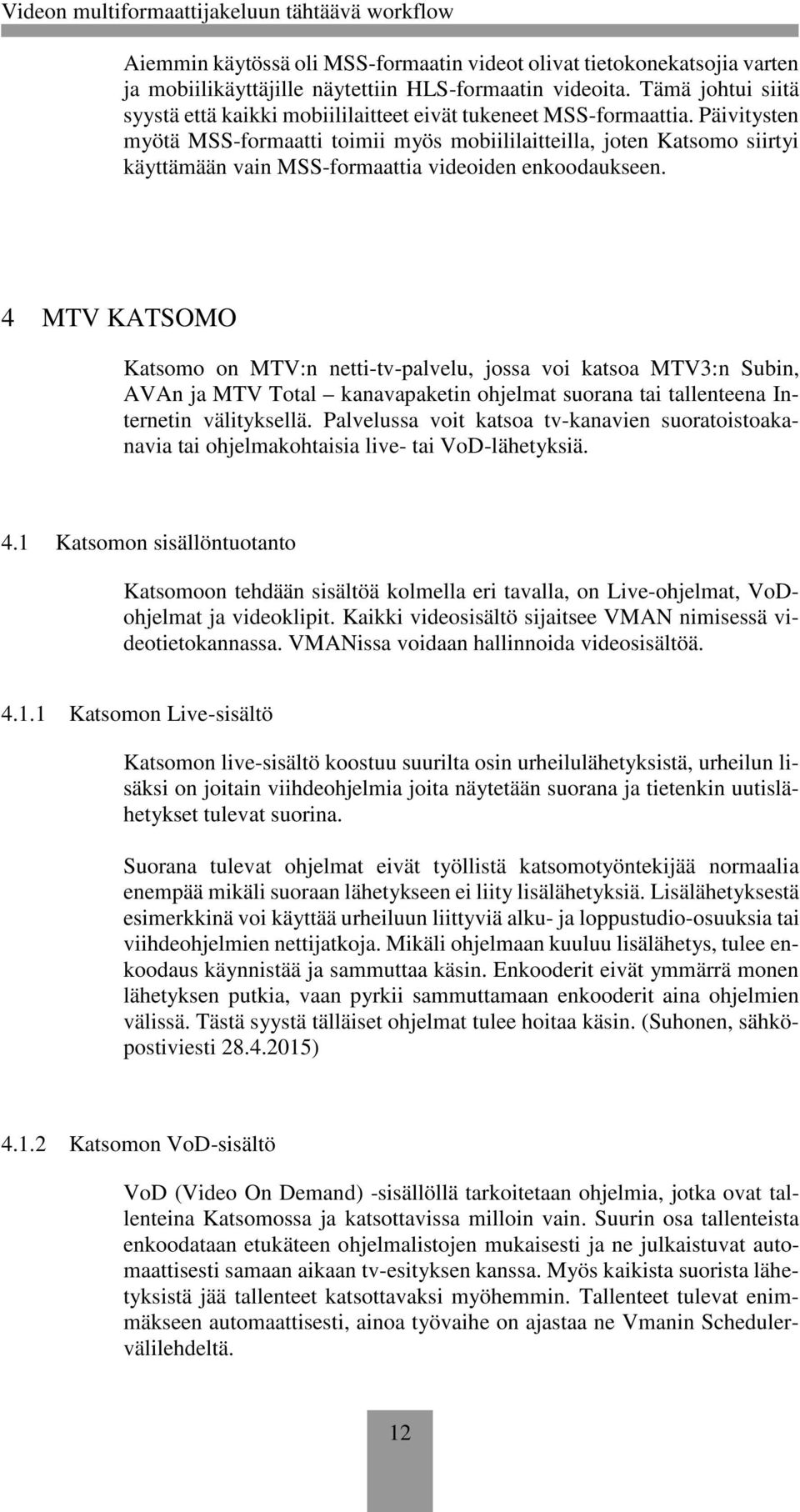 Päivitysten myötä MSS-formaatti toimii myös mobiililaitteilla, joten Katsomo siirtyi käyttämään vain MSS-formaattia videoiden enkoodaukseen.