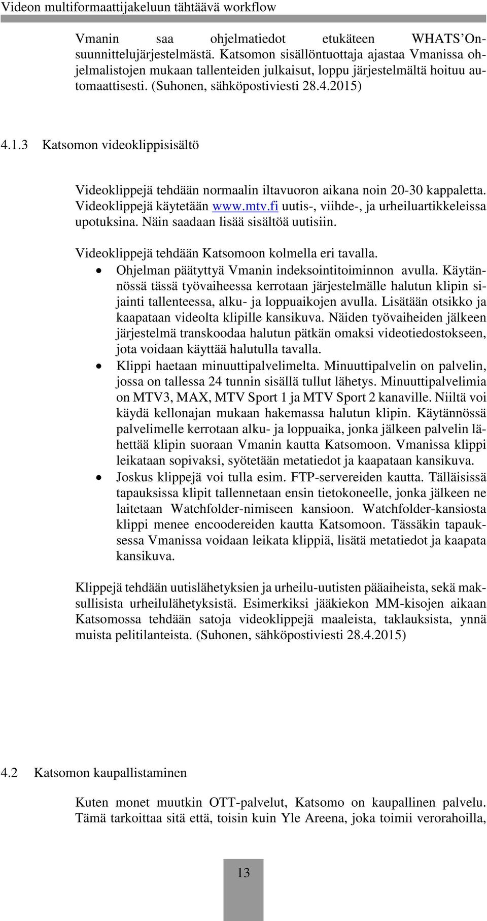 ) 4.1.3 Katsomon videoklippisisältö Videoklippejä tehdään normaalin iltavuoron aikana noin 20-30 kappaletta. Videoklippejä käytetään www.mtv.fi uutis-, viihde-, ja urheiluartikkeleissa upotuksina.