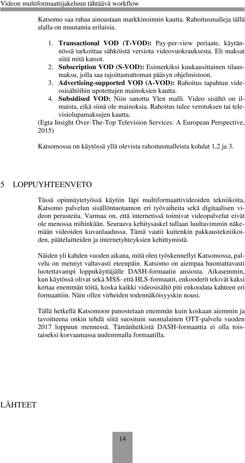 Subscription VOD (S-VOD): Esimerkiksi kuukausittainen tilausmaksu, jolla saa rajoittamattoman pääsyn ohjelmistoon. 3.