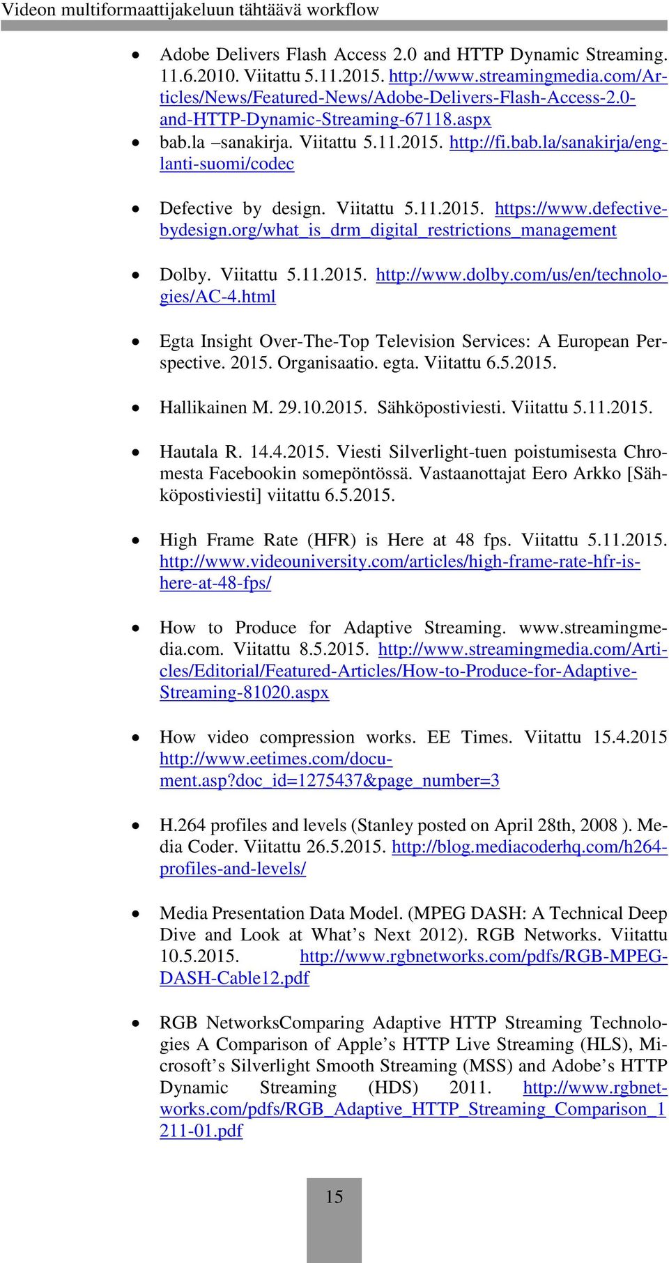org/what_is_drm_digital_restrictions_management Dolby. Viitattu 5.11.2015. http://www.dolby.com/us/en/technologies/ac-4.html Egta Insight Over-The-Top Television Services: A European Perspective.