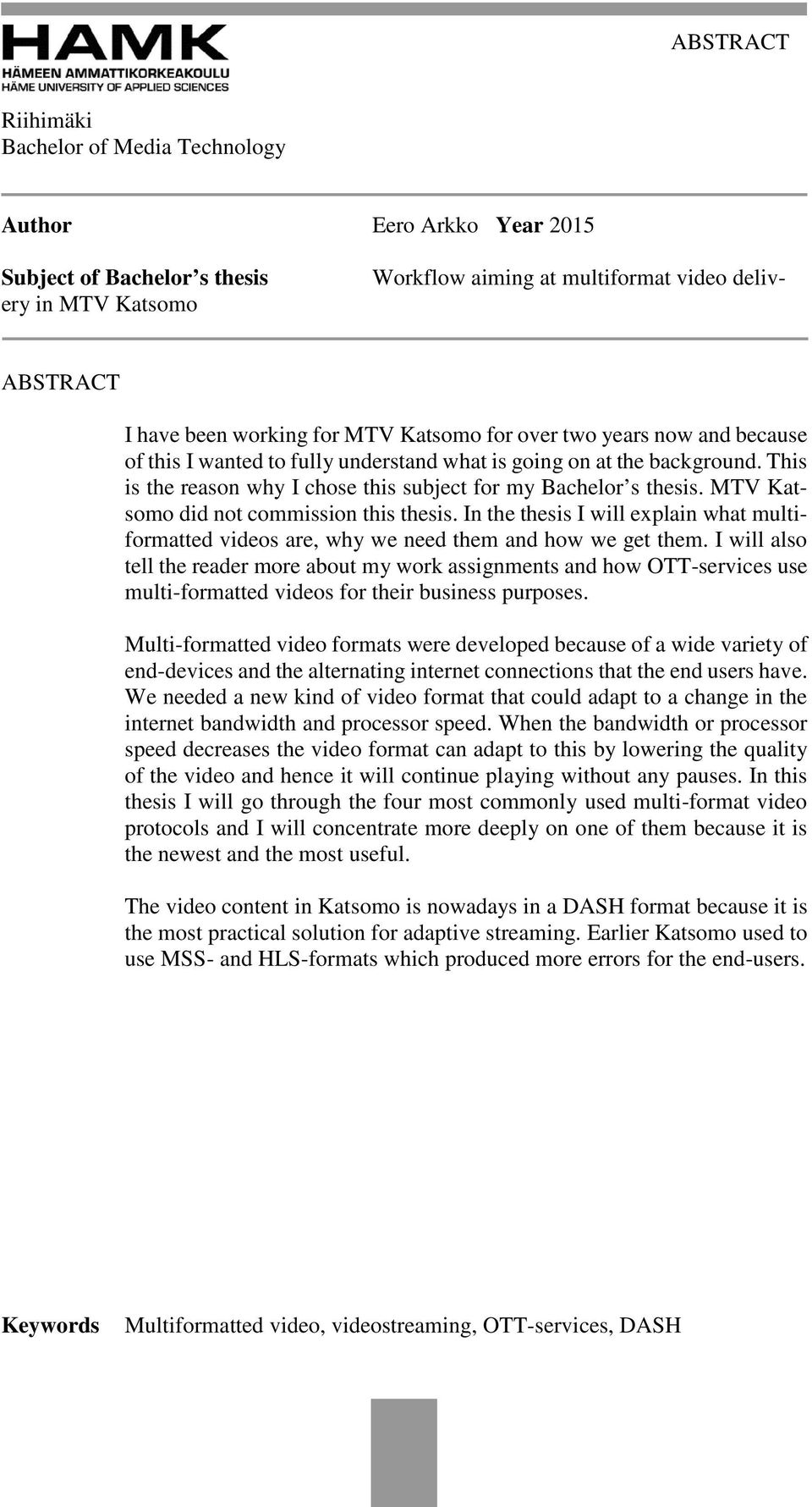 MTV Katsomo did not commission this thesis. In the thesis I will explain what multiformatted videos are, why we need them and how we get them.