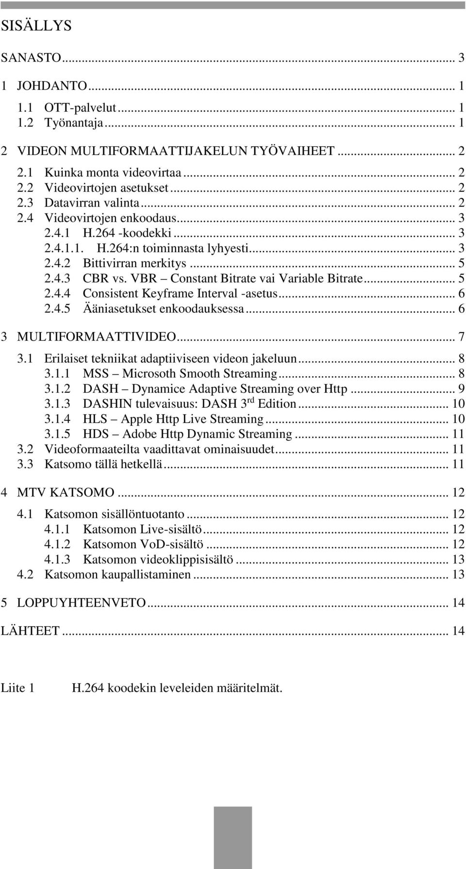 .. 5 2.4.4 Consistent Keyframe Interval -asetus... 6 2.4.5 Ääniasetukset enkoodauksessa... 6 3 MULTIFORMAATTIVIDEO... 7 3.1 Erilaiset tekniikat adaptiiviseen videon jakeluun... 8 3.1.1 MSS Microsoth Smooth Streaming.