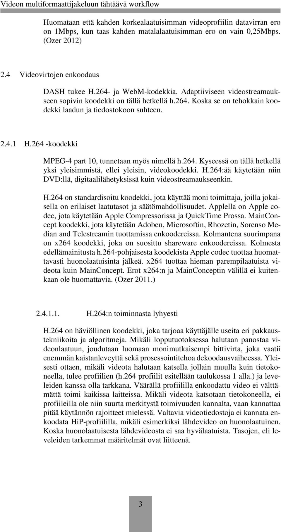 264 -koodekki MPEG-4 part 10, tunnetaan myös nimellä h.264. Kyseessä on tällä hetkellä yksi yleisimmistä, ellei yleisin, videokoodekki. H.