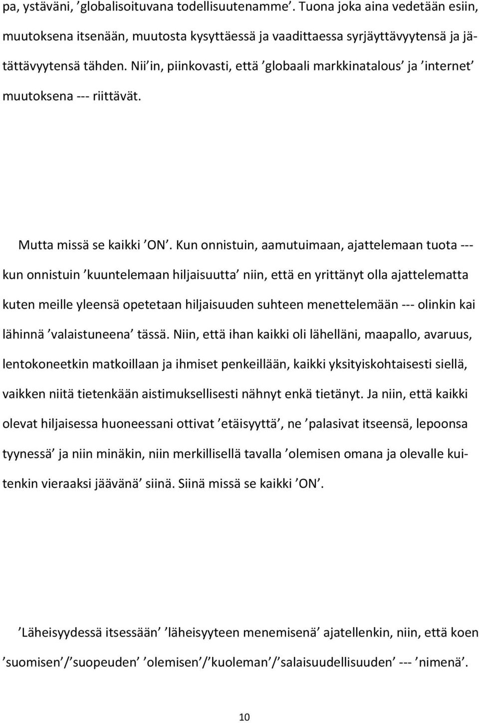 Kun onnistuin, aamutuimaan, ajattelemaan tuota --- kun onnistuin kuuntelemaan hiljaisuutta niin, että en yrittänyt olla ajattelematta kuten meille yleensä opetetaan hiljaisuuden suhteen menettelemään