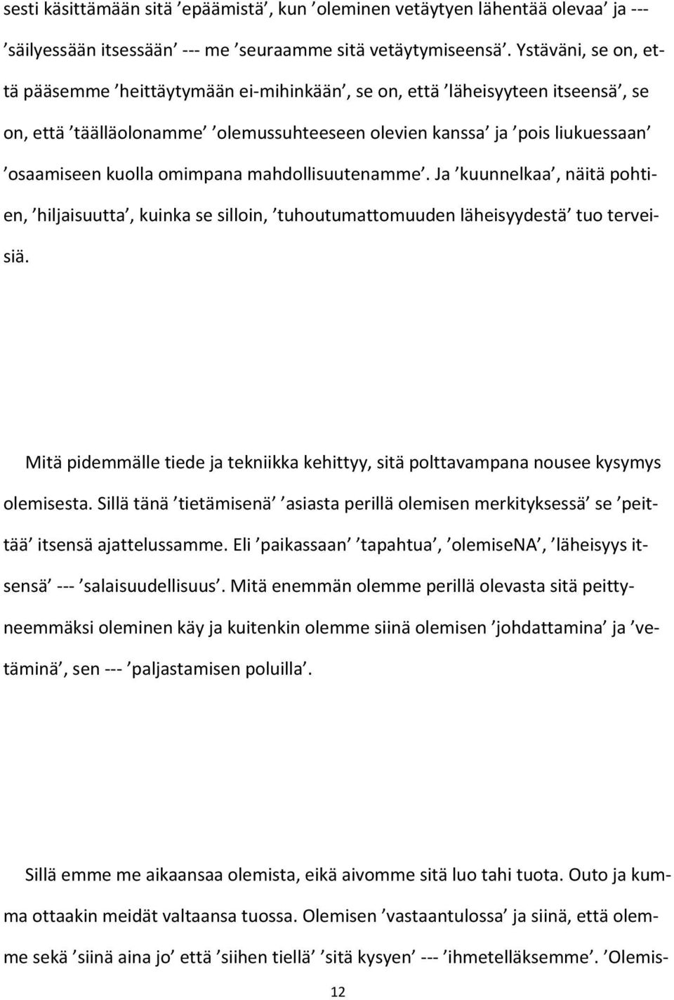 mahdollisuutenamme. Ja kuunnelkaa, näitä pohtien, hiljaisuutta, kuinka se silloin, tuhoutumattomuuden läheisyydestä tuo terveisiä.