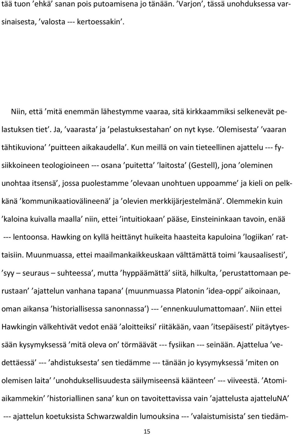 Kun meillä on vain tieteellinen ajattelu --- fysiikkoineen teologioineen --- osana puitetta laitosta (Gestell), jona oleminen unohtaa itsensä, jossa puolestamme olevaan unohtuen uppoamme ja kieli on