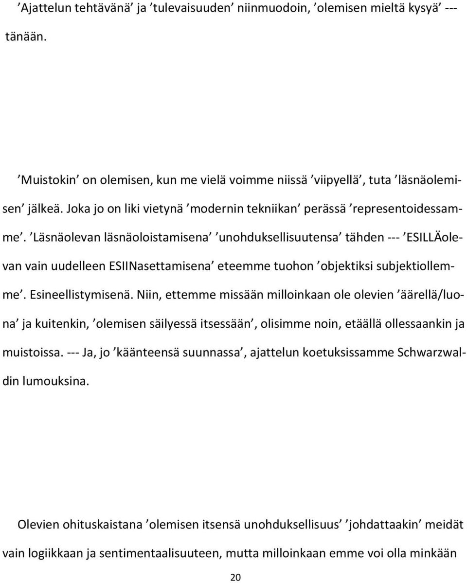 Läsnäolevan läsnäoloistamisena unohduksellisuutensa tähden --- ESILLÄolevan vain uudelleen ESIINasettamisena eteemme tuohon objektiksi subjektiollemme. Esineellistymisenä.