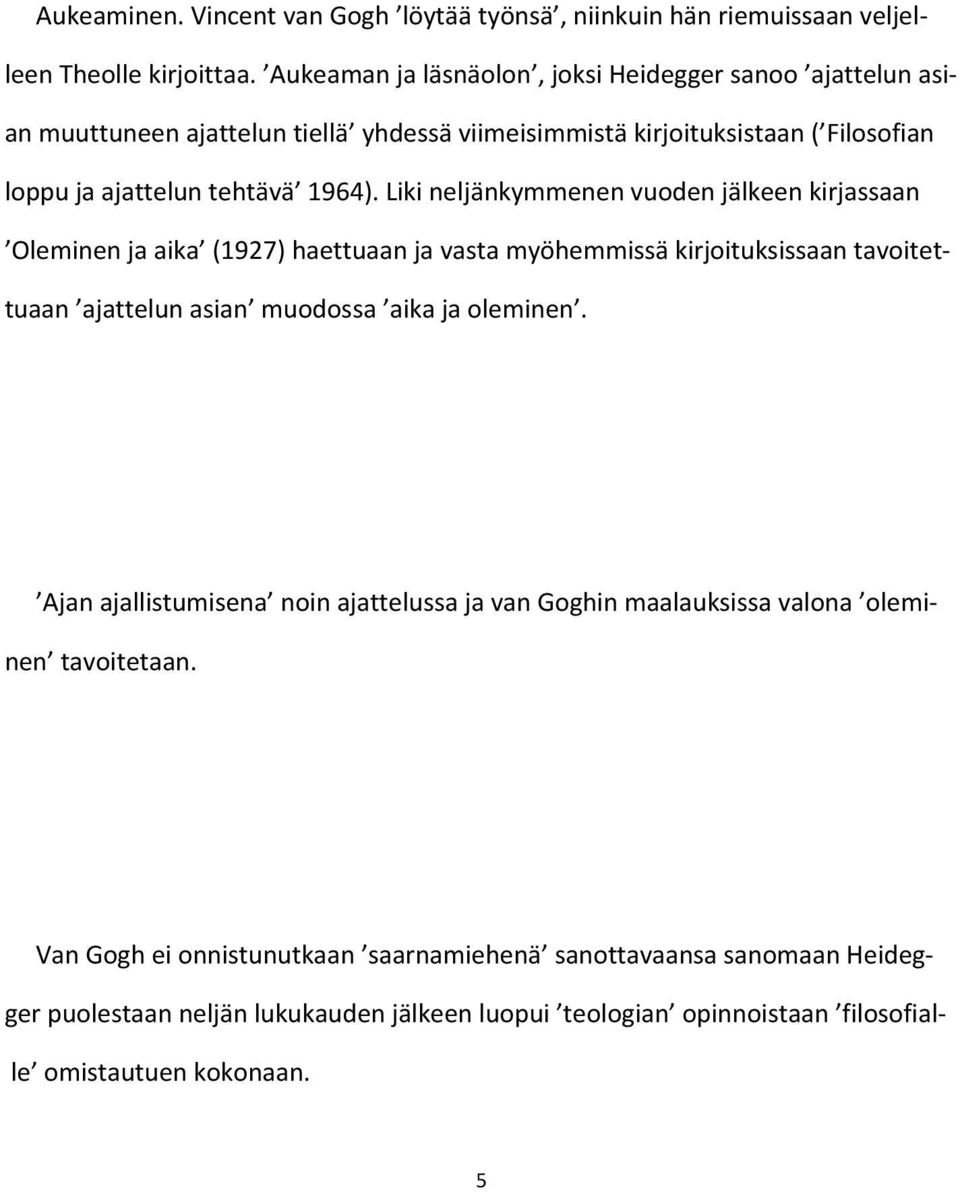 Liki neljänkymmenen vuoden jälkeen kirjassaan Oleminen ja aika (1927) haettuaan ja vasta myöhemmissä kirjoituksissaan tavoitettuaan ajattelun asian muodossa aika ja oleminen.