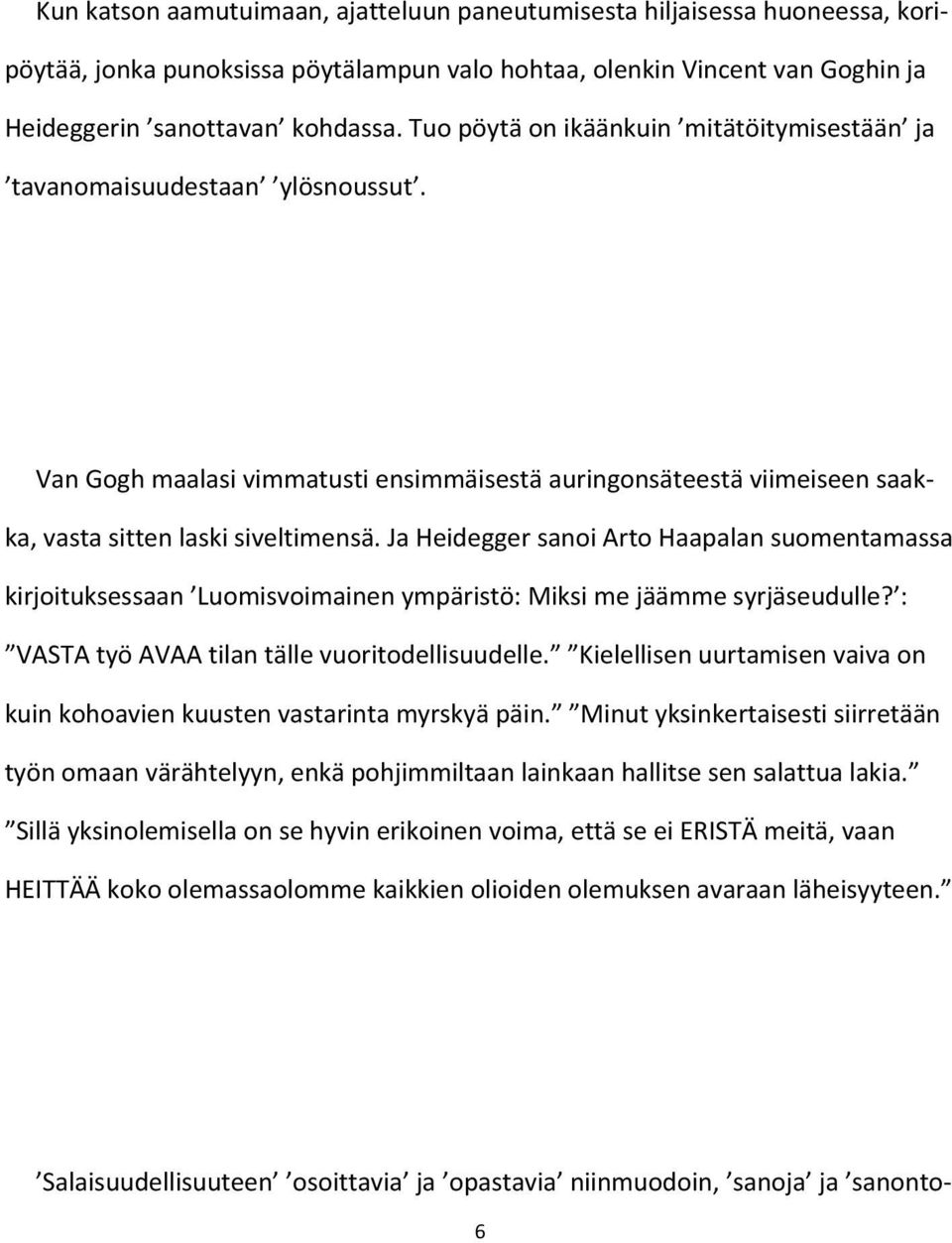 Ja Heidegger sanoi Arto Haapalan suomentamassa kirjoituksessaan Luomisvoimainen ympäristö: Miksi me jäämme syrjäseudulle? : VASTA työ AVAA tilan tälle vuoritodellisuudelle.