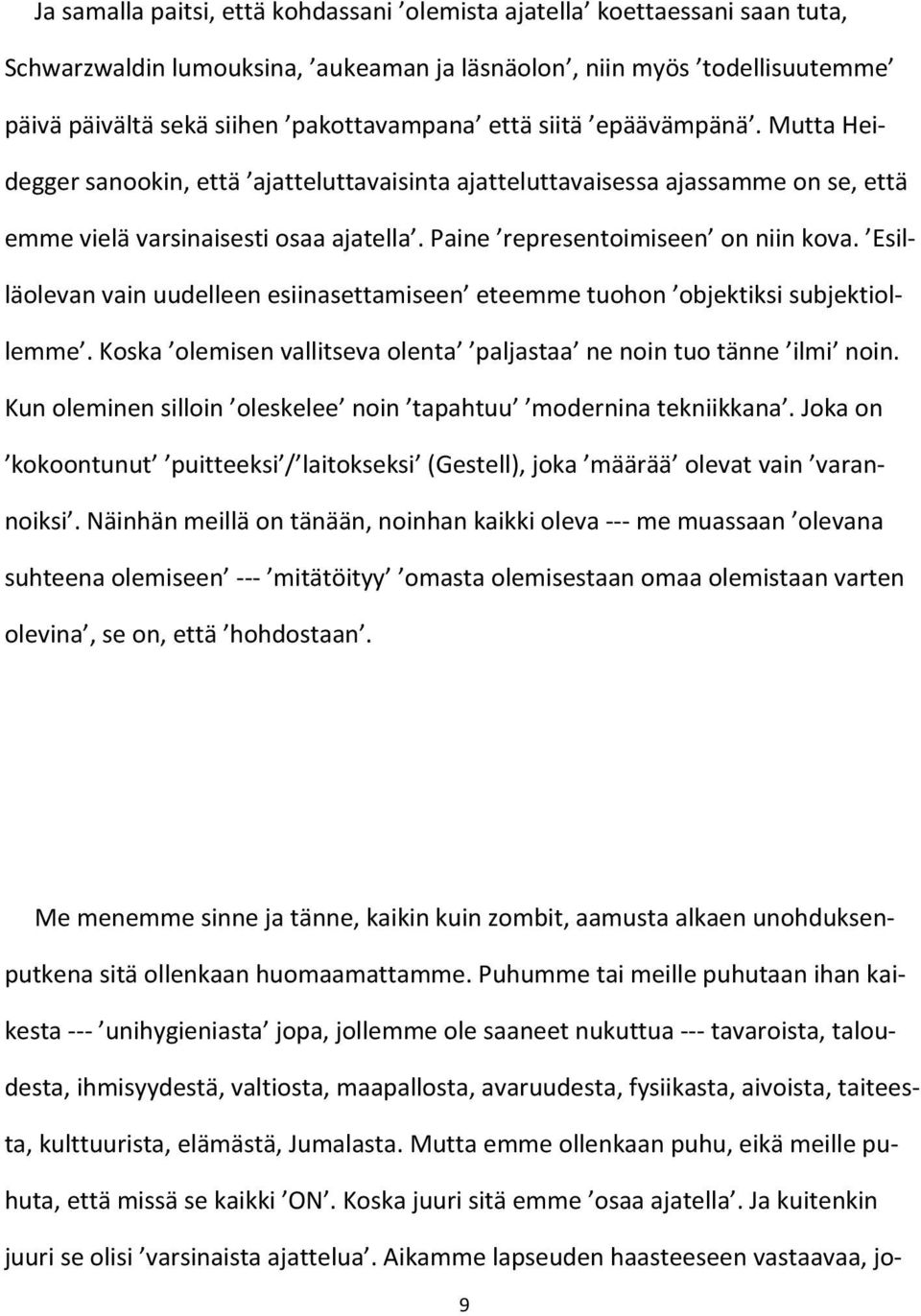 Esilläolevan vain uudelleen esiinasettamiseen eteemme tuohon objektiksi subjektiollemme. Koska olemisen vallitseva olenta paljastaa ne noin tuo tänne ilmi noin.