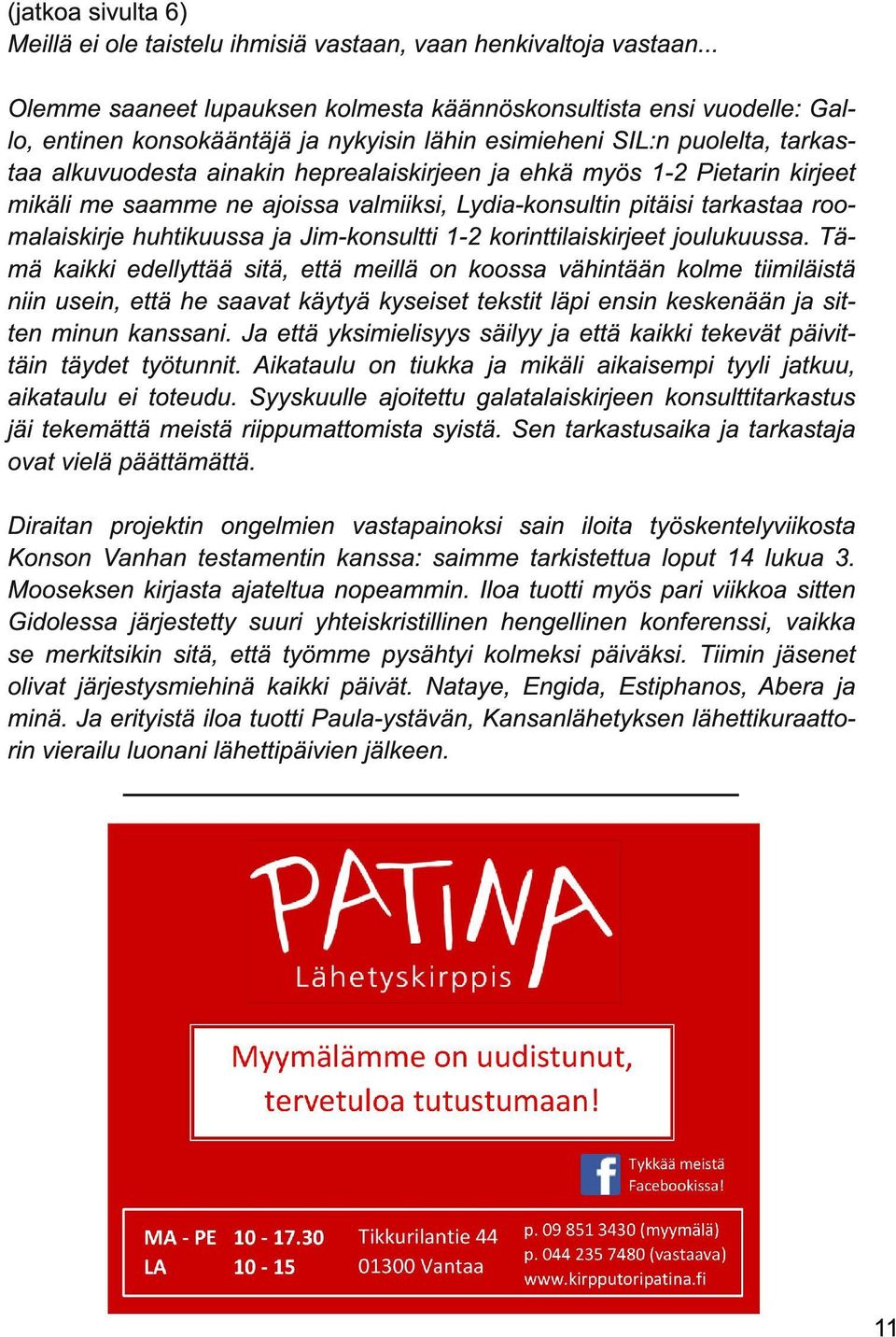 ehkä myös 1-2 Pietarin kirjeet mikäli me saamme ne ajoissa valmiiksi, Lydia-konsultin pitäisi tarkastaa roomalaiskirje huhtikuussa ja Jim-konsultti 1-2 korinttilaiskirjeet joulukuussa.