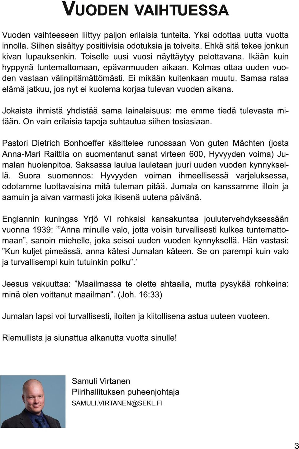 Ei mikään kuitenkaan muutu. Samaa rataa elämä jatkuu, jos nyt ei kuolema korjaa tulevan vuoden aikana. Jokaista ihmistä yhdistää sama lainalaisuus: me emme tiedä tulevasta mitään.