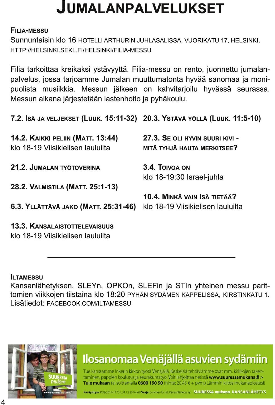 Messun aikana järjestetään lastenhoito ja pyhäkoulu. 7.2. I SÄ JA VELJEKSET (LUUK. 1 5:11-32) 20.3. YSTÄVÄ YÖLLÄ (LUUK. 11 :5-1 0) 1 4.2. KAIKKI PELIIN (M ATT.