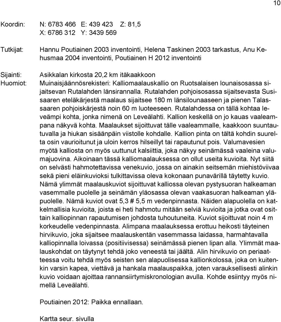 Rutalahden pohjoisosassa sijaitsevasta Susisaaren eteläkärjestä maalaus sijaitsee 180 m länsilounaaseen ja pienen Talassaaren pohjoiskärjestä noin 60 m luoteeseen.