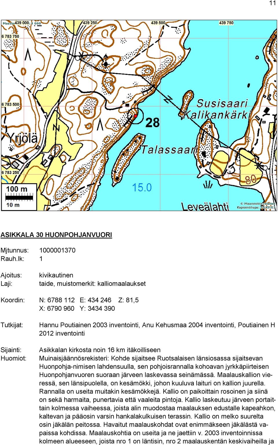 Poutiainen H 2012 inventointi Asikkalan kirkosta noin 16 km itäkoilliseen Muinaisjäännösrekisteri: Kohde sijaitsee Ruotsalaisen länsiosassa sijaitsevan Huonpohja-nimisen lahdensuulla, sen
