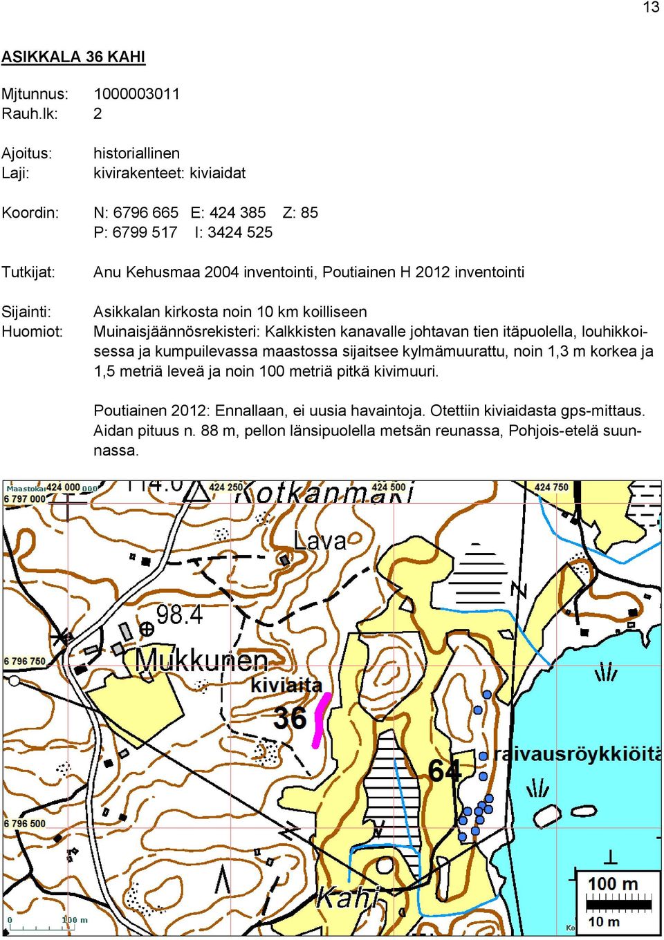 2012 inventointi Asikkalan kirkosta noin 10 km koilliseen Muinaisjäännösrekisteri: Kalkkisten kanavalle johtavan tien itäpuolella, louhikkoisessa ja