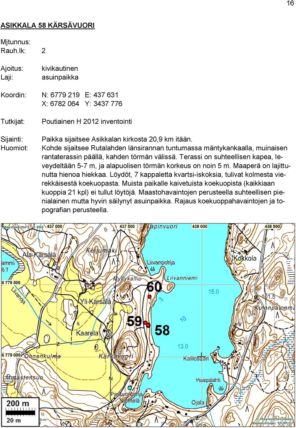 Kohde sijaitsee Rutalahden länsirannan tuntumassa mäntykankaalla, muinaisen rantaterassin päällä, kahden törmän välissä.
