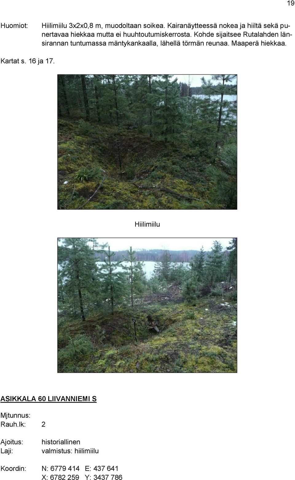 Kohde sijaitsee Rutalahden länsirannan tuntumassa mäntykankaalla, lähellä törmän reunaa.