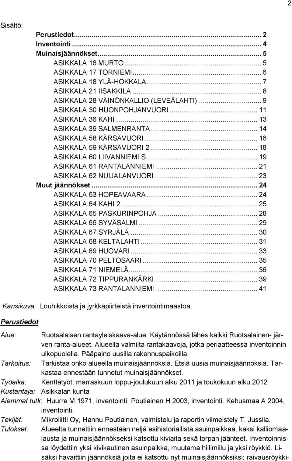 .. 18 ASIKKALA 60 LIIVANNIEMI S... 19 ASIKKALA 61 RANTALANNIEMI... 21 ASIKKALA 62 NUIJALANVUORI... 23 Muut jäännökset... 24 ASIKKALA 63 HOPEAVAARA... 24 ASIKKALA 64 KAHI 2.