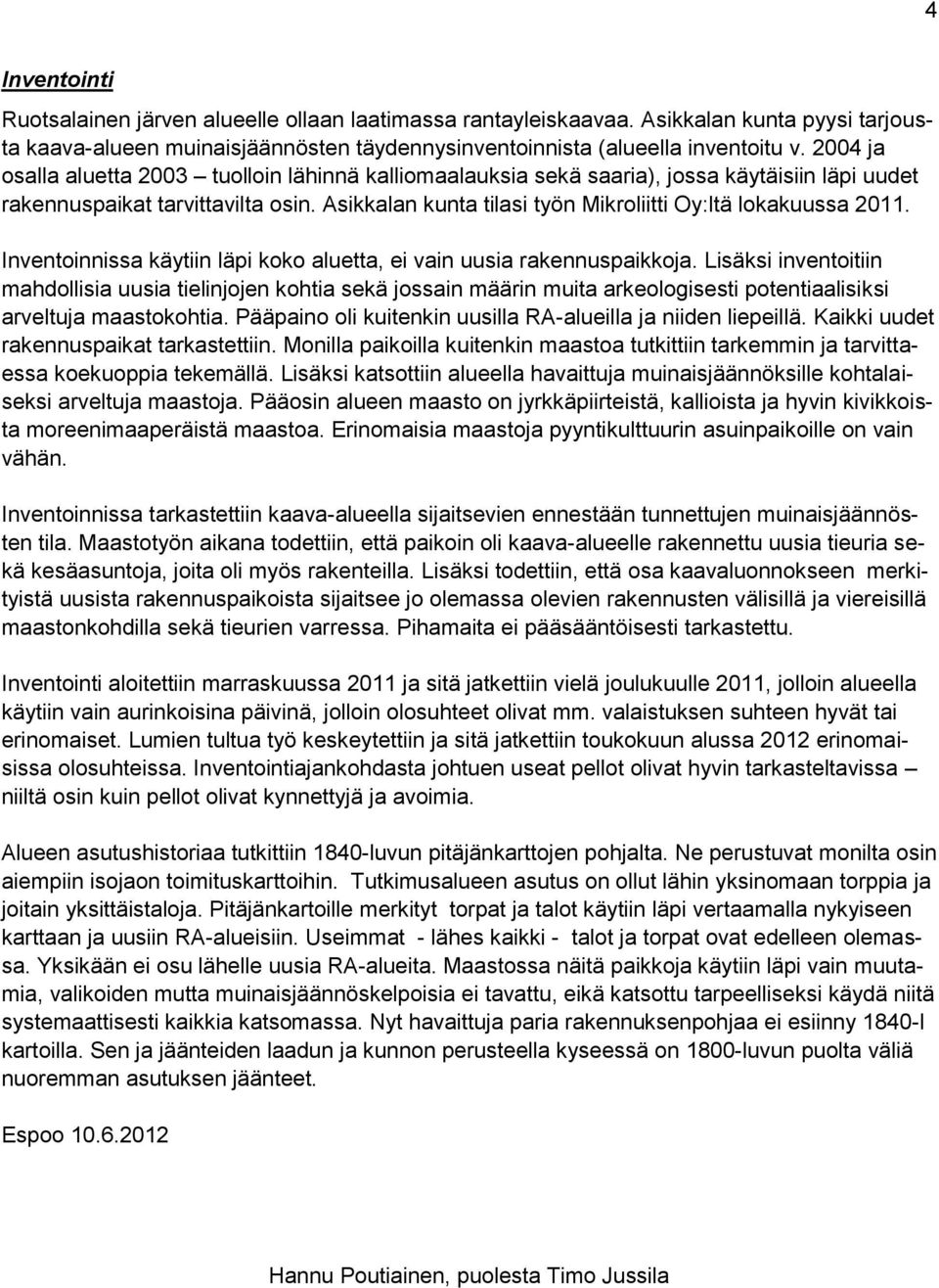 Asikkalan kunta tilasi työn Mikroliitti Oy:ltä lokakuussa 2011. Inventoinnissa käytiin läpi koko aluetta, ei vain uusia rakennuspaikkoja.