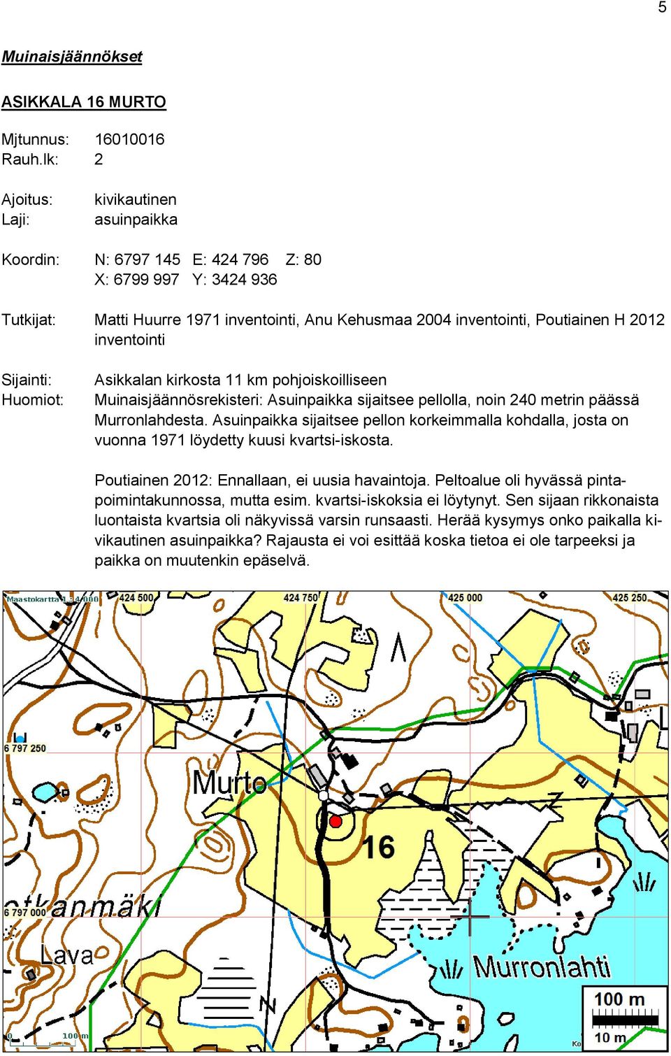Asikkalan kirkosta 11 km pohjoiskoilliseen Muinaisjäännösrekisteri: Asuinpaikka sijaitsee pellolla, noin 240 metrin päässä Murronlahdesta.