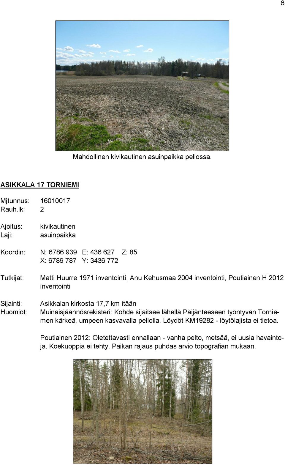 inventointi, Poutiainen H 2012 inventointi Asikkalan kirkosta 17,7 km itään Muinaisjäännösrekisteri: Kohde sijaitsee lähellä Päijänteeseen työntyvän Torniemen