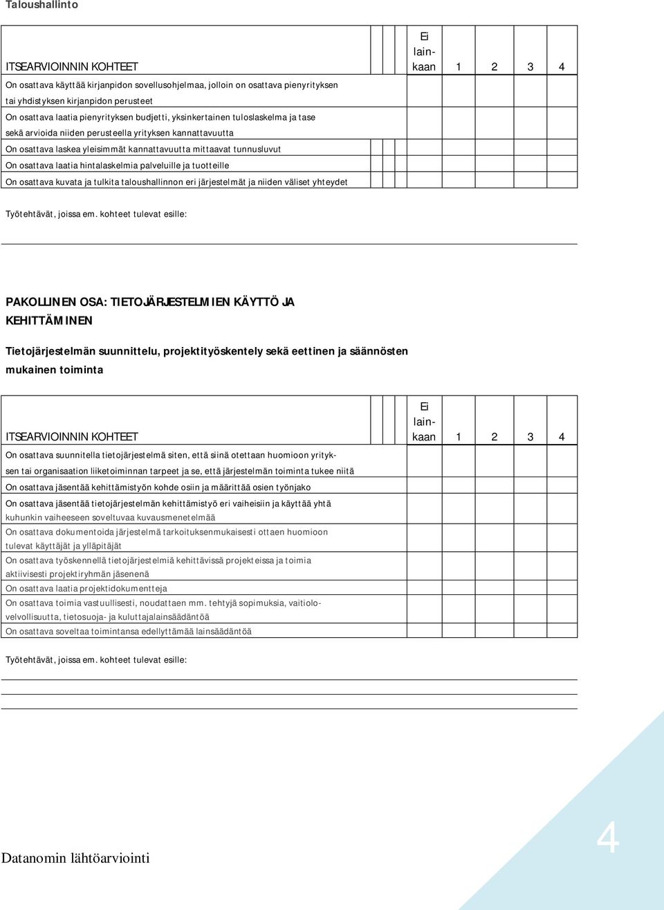 tuotteille On osattava kuvata ja tulkita taloushallinnon eri järjestelmät ja niiden väliset yhteydet PAKOLLINEN OSA: TIETOJÄRJESTELMIEN KÄYTTÖ JA KEHITTÄMINEN Tietojärjestelmän suunnittelu,