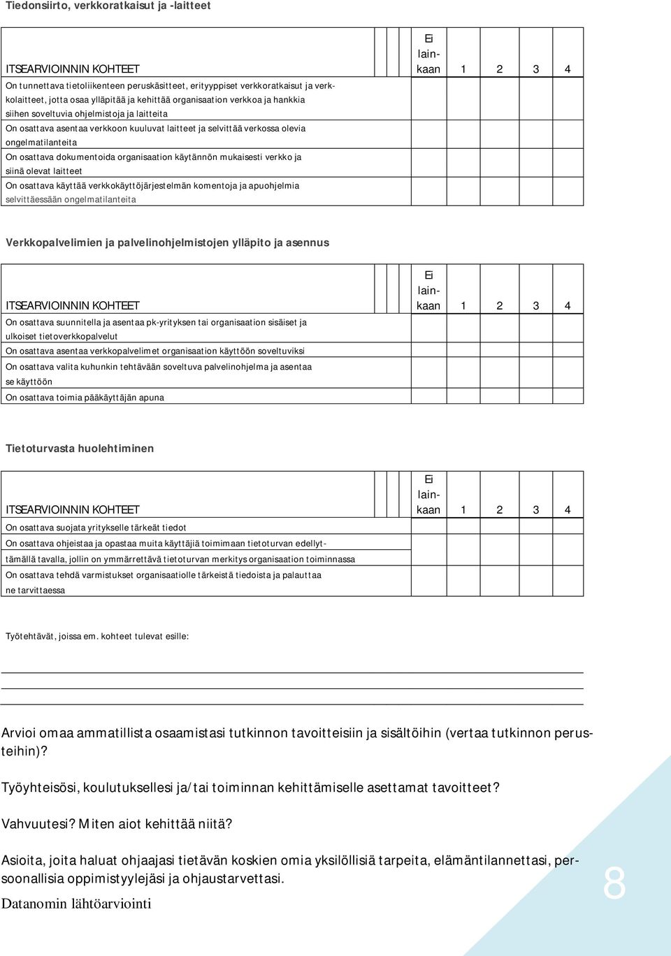 mukaisesti verkko ja siinä olevat laitteet On osattava käyttää verkkokäyttöjärjestelmän komentoja ja apuohjelmia selvittäessään ongelmatilanteita Verkkopalvelimien ja palvelinohjelmistojen ylläpito