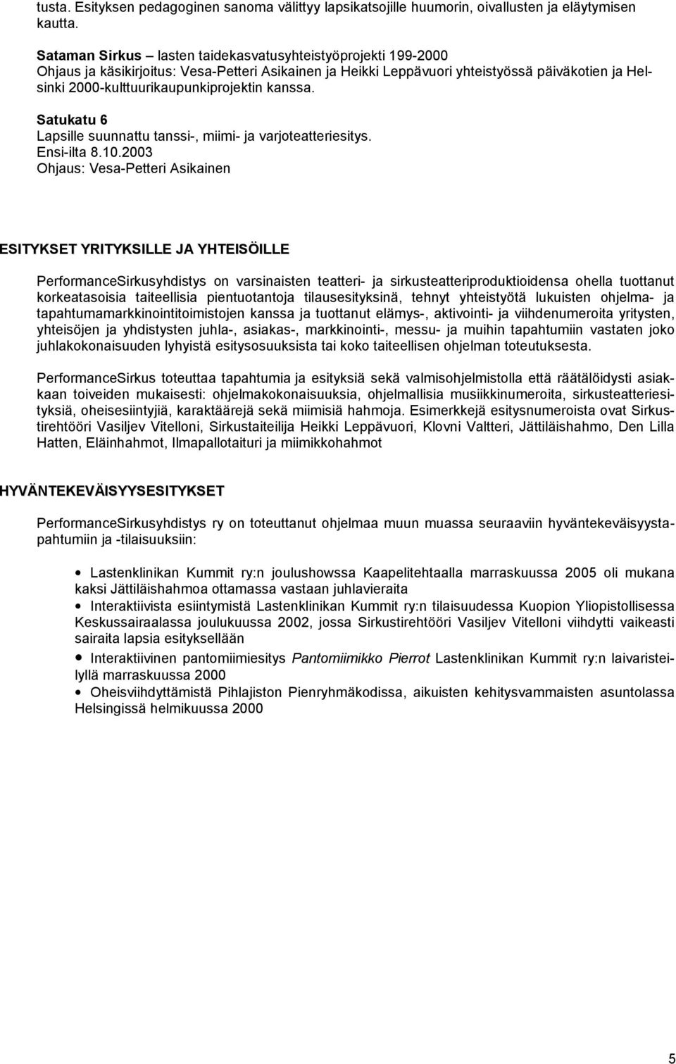 kanssa. Satukatu 6 Lapsille suunnattu tanssi-, miimi- ja varjoteatteriesitys. Ensi-ilta 8.10.