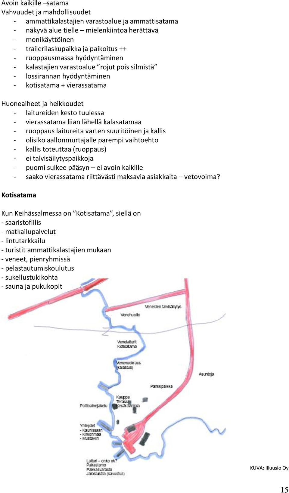 vierassatama liian lähellä kalasatamaa - ruoppaus laitureita varten suuritöinen ja kallis - olisiko aallonmurtajalle parempi vaihtoehto - kallis toteuttaa (ruoppaus) - ei talvisäilytyspaikkoja -