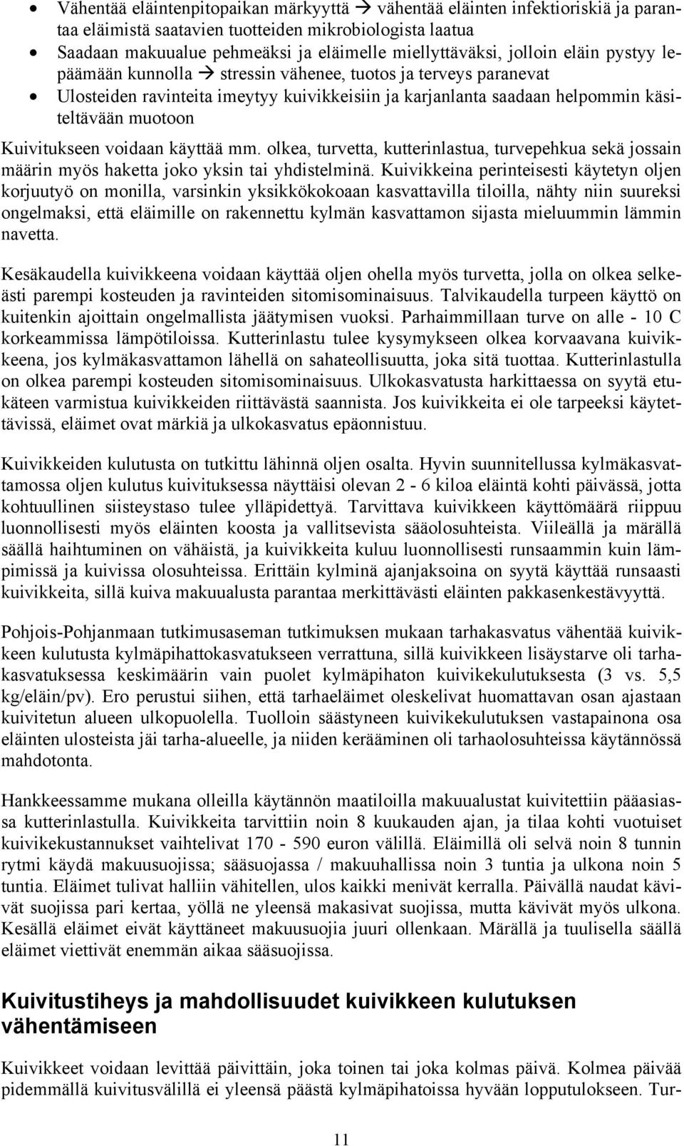 voidaan käyttää mm. olkea, turvetta, kutterinlastua, turvepehkua sekä jossain määrin myös haketta joko yksin tai yhdistelminä.