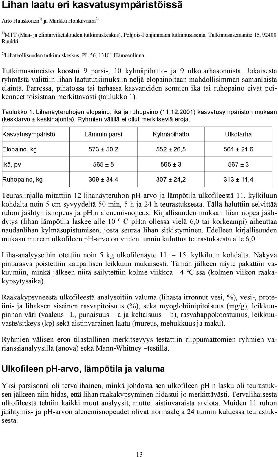 Jokaisesta ryhmästä valittiin lihan laatututkimuksiin neljä elopainoltaan mahdollisimman samanlaista eläintä.