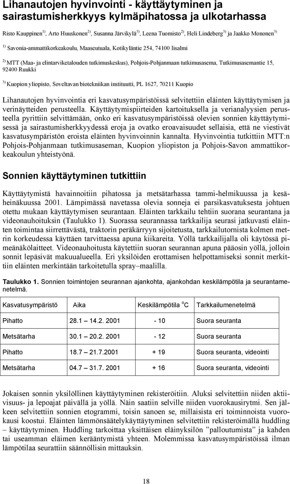 15, 92400 Ruukki 3) Kuopion yliopisto, Soveltavan biotekniikan instituutti, PL 1627, 70211 Kuopio Lihanautojen hyvinvointia eri kasvatusympäristöissä selvitettiin eläinten käyttäytymisen ja