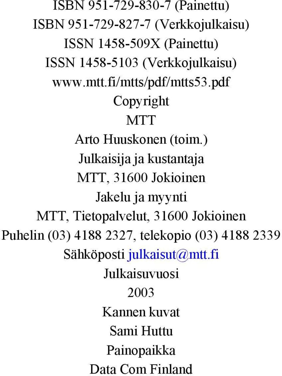 ) Julkaisija ja kustantaja MTT, 31600 Jokioinen Jakelu ja myynti MTT, Tietopalvelut, 31600 Jokioinen Puhelin