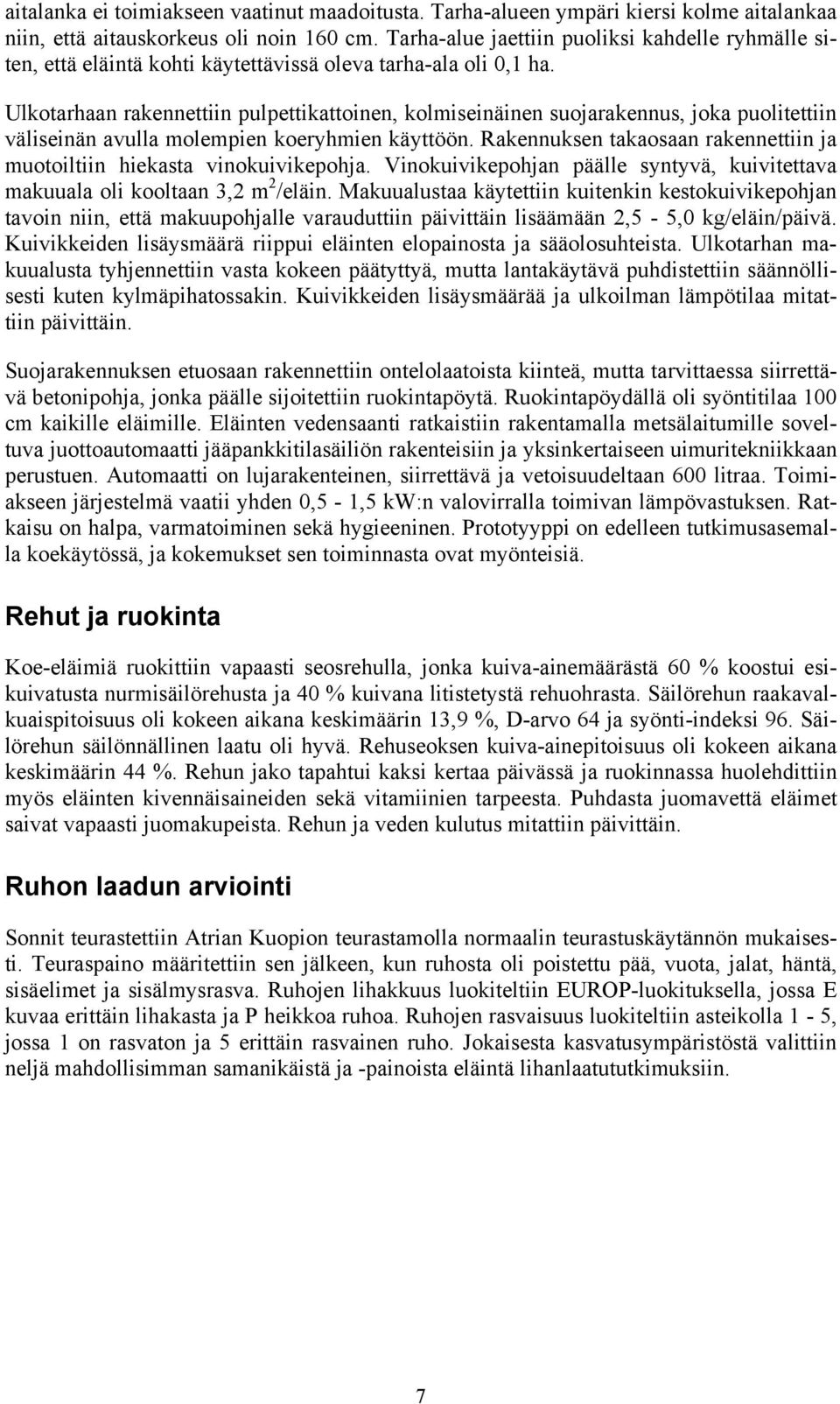 Ulkotarhaan rakennettiin pulpettikattoinen, kolmiseinäinen suojarakennus, joka puolitettiin väliseinän avulla molempien koeryhmien käyttöön.